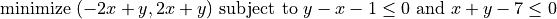 \text{minimize } (-2x+y, 2x+y) \text{ subject to } y-x-1 \leq 0 \text{ and } x+y-7 \leq 0